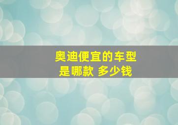 奥迪便宜的车型是哪款 多少钱